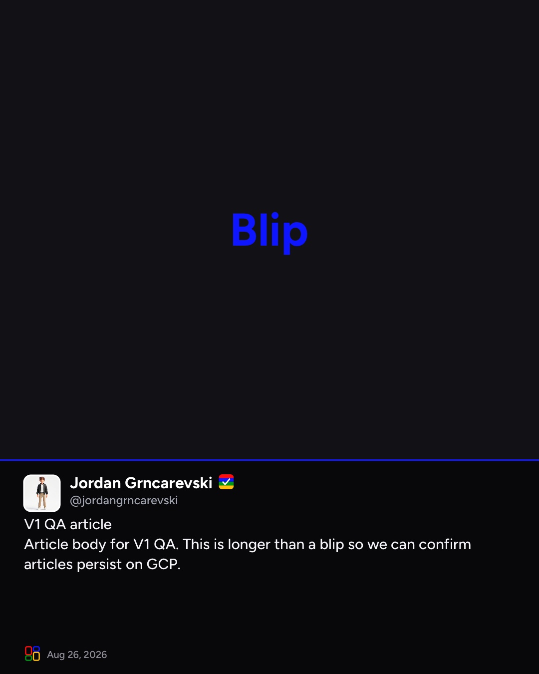 Jordan Grncarevski on Blip: V1 QA article

Article body for V1 QA. This is longer than a blip so we can confirm articles persist on GCP.